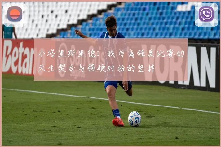 小塔里斯里德：我与高强度比赛的天生契合与强硬对抗的坚持